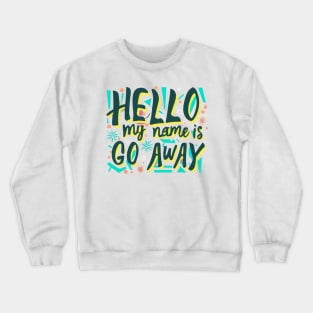 hello my name is go away Crewneck Sweatshirt